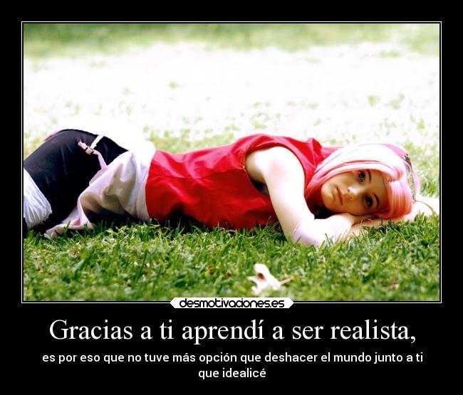 Gracias a ti aprendí a ser realista, - 