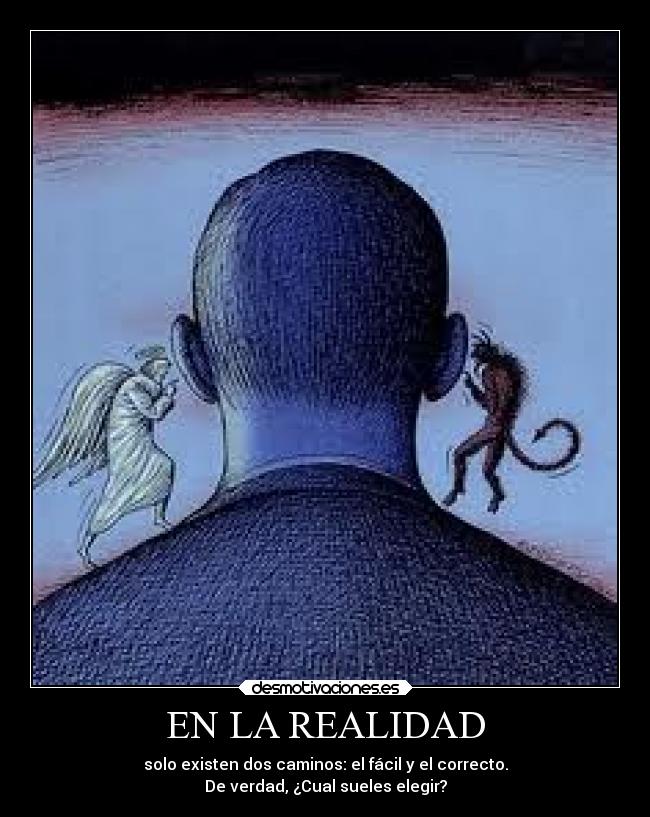 EN LA REALIDAD - solo existen dos caminos: el fácil y el correcto.
De verdad, ¿Cual sueles elegir?