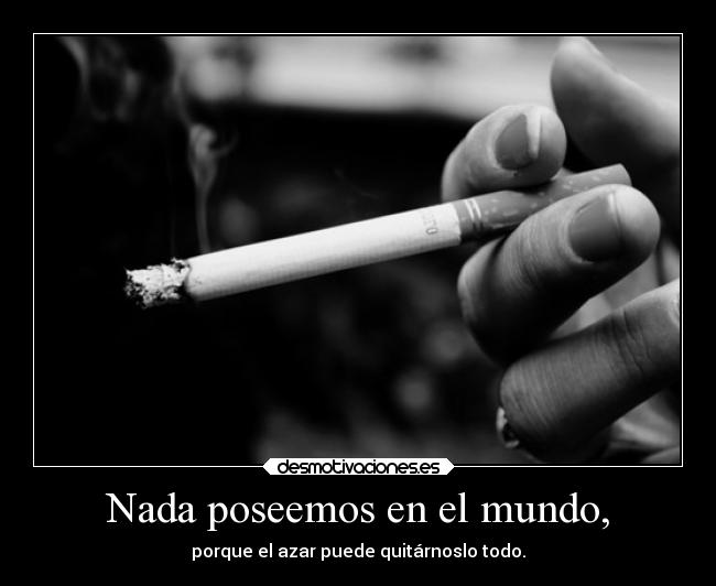 Nada poseemos en el mundo, -