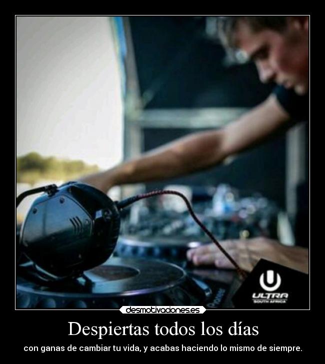 Despiertas todos los días - con ganas de cambiar tu vida, y acabas haciendo lo mismo de siempre.