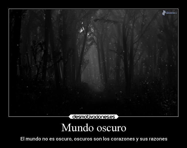 Mundo oscuro - El mundo no es oscuro, oscuros son los corazones y sus razones