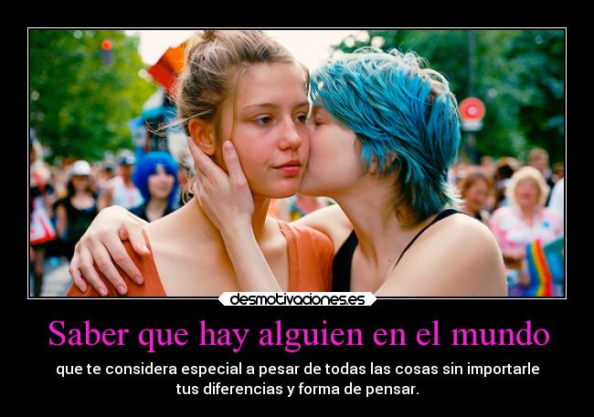 Saber que hay alguien en el mundo -