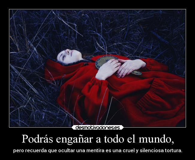 Podrás engañar a todo el mundo, -