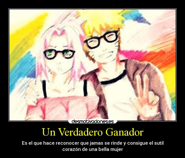 Un Verdadero Ganador - Es el que hace reconocer que jamas se rinde y consigue el sutil
corazón de una bella mujer