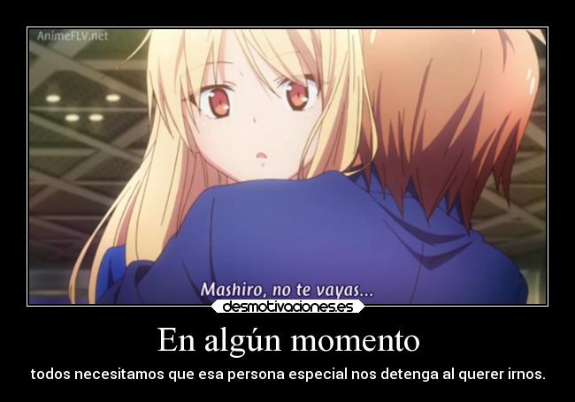 En algún momento - todos necesitamos que esa persona especial nos detenga al querer irnos.