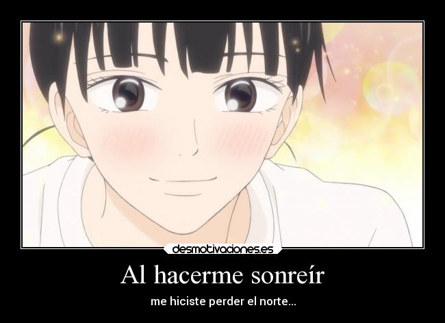 Al hacerme sonreír - me hiciste perder el norte...