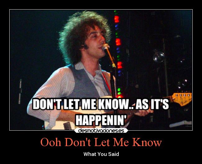 Ooh Dont Let Me Know - What You Said