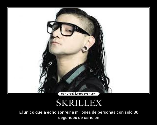 SKRILLEX - El único que a echo sonreír a millones de personas con solo 30
segundos de cancion
