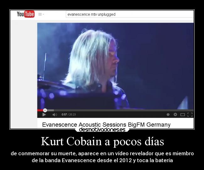 Kurt Cobain a pocos días - de conmemorar su muerte, aparece en un vídeo revelador que es miembro
de la banda Evanescence desde el 2012 y toca la batería