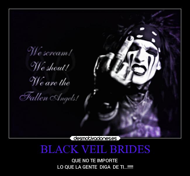 BLACK VEIL BRIDES - QUE NO TE IMPORTE 
LO QUE LA GENTE  DIGA  DE TI...!!!!!