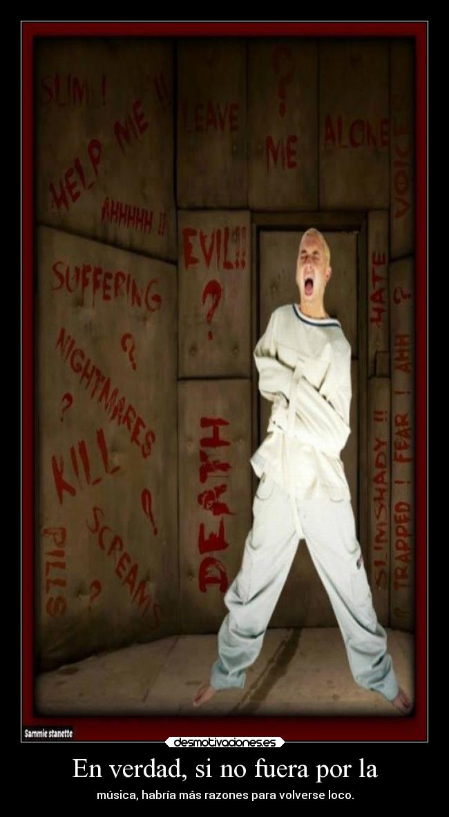 En verdad, si no fuera por la - música, habría más razones para volverse loco.