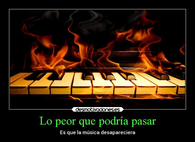 Lo peor que podría pasar - Es que la música desapareciera