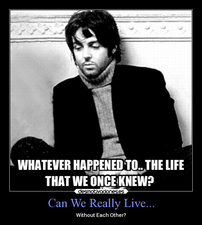 Can We Really Live... - Without Each Other?