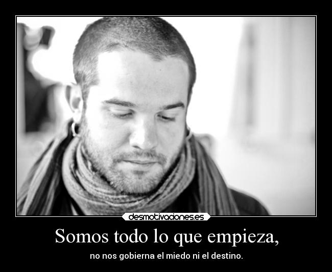 Somos todo lo que empieza, -