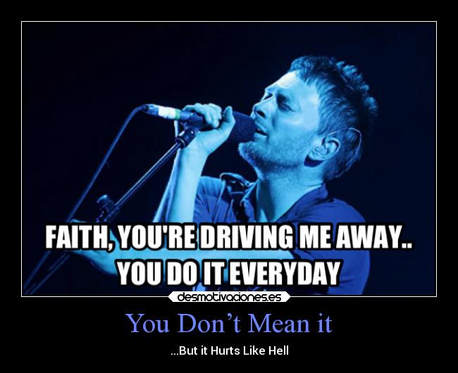 You Don’t Mean it - ...But it Hurts Like Hell