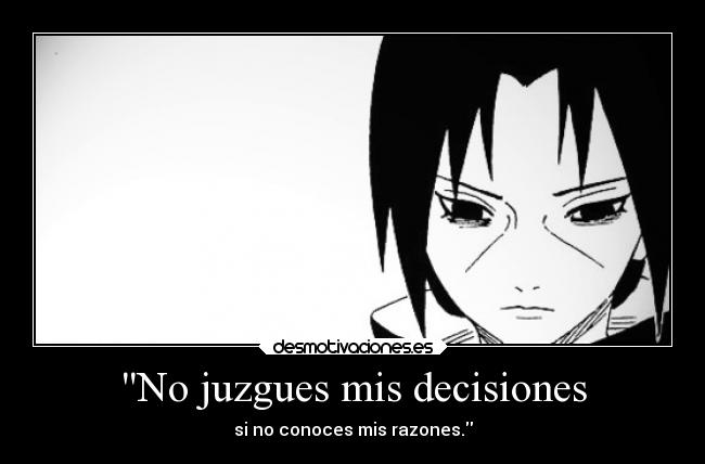 No juzgues mis decisiones - si no conoces mis razones.