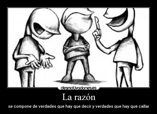 La razón - se compone de verdades que hay que decir y verdades que hay que callar