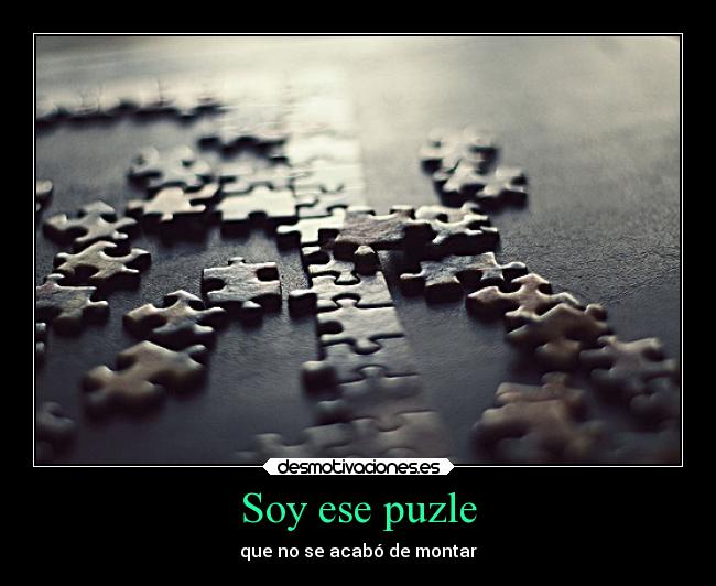 Soy ese puzle - que no se acabó de montar