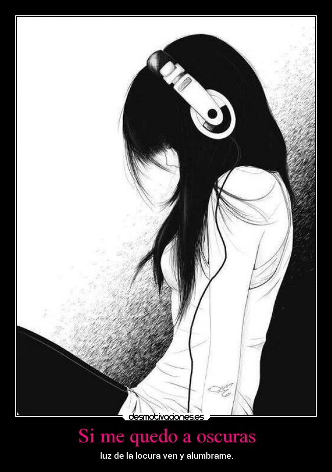 Si me quedo a oscuras - luz de la locura ven y alumbrame.
