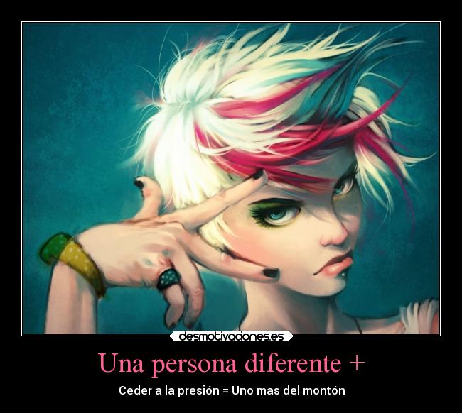 Una persona diferente + - Ceder a la presión = Uno mas del montón