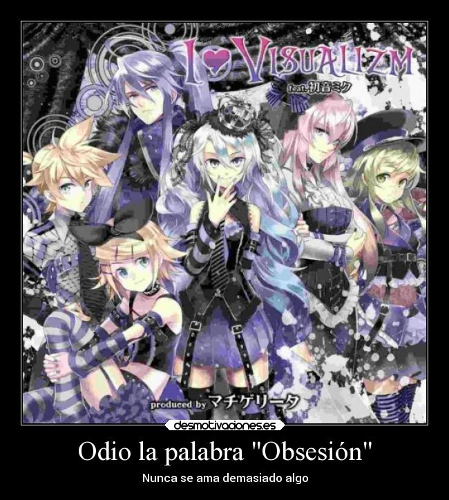 Odio la palabra Obsesión - Nunca se ama demasiado algo