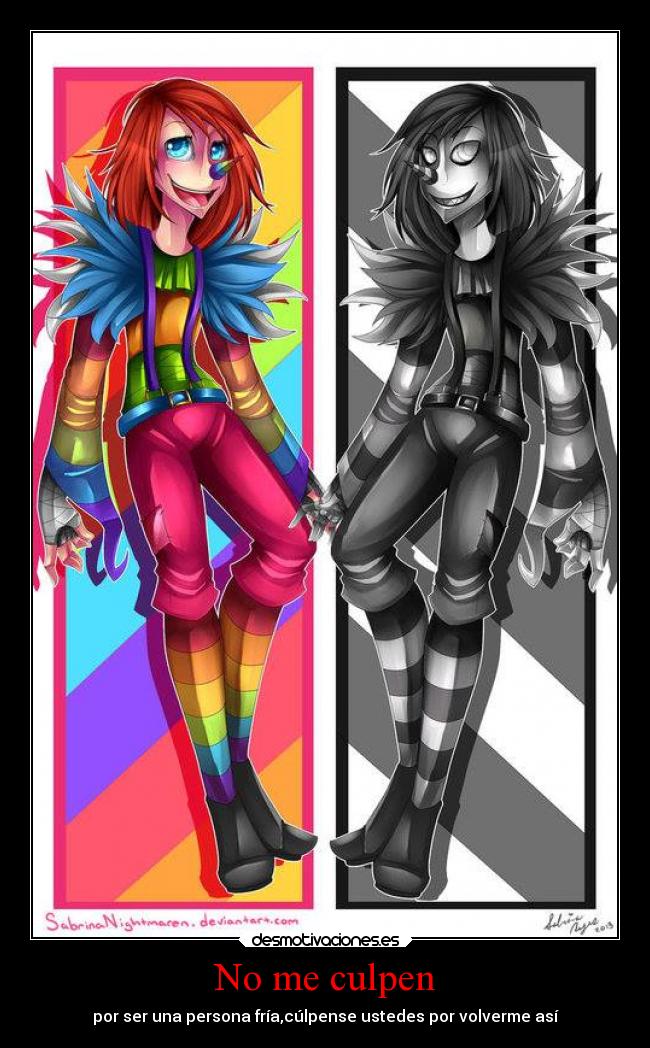 No me culpen - por ser una persona fría,cúlpense ustedes por volverme así