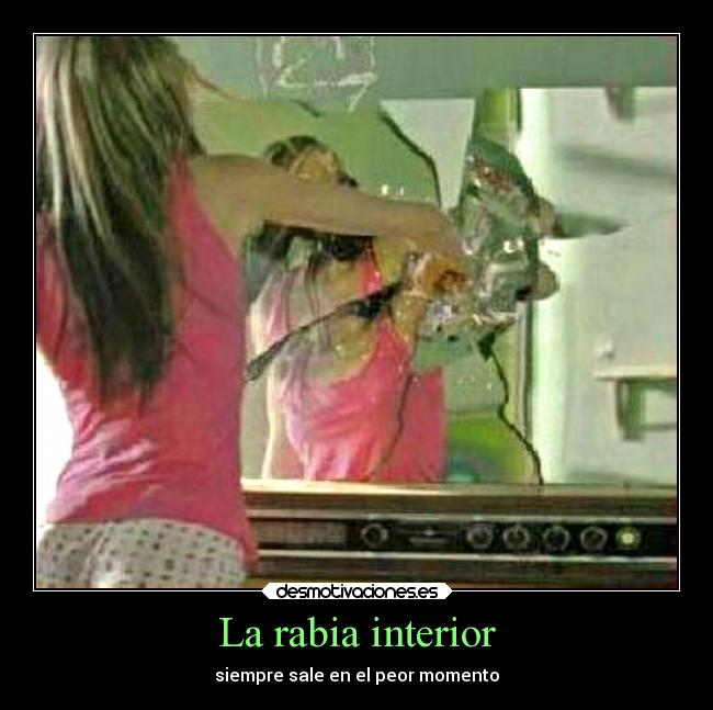 La rabia interior - siempre sale en el peor momento