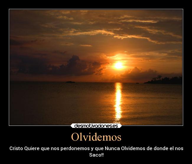 Olvidemos - Cristo Quiere que nos perdonemos y que Nunca Olvidemos de donde el nos
Saco!!