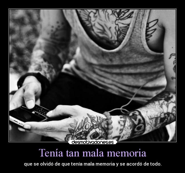 Tenía tan mala memoria -