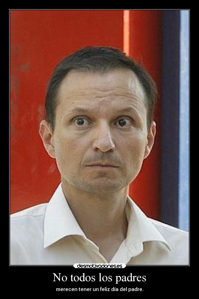 No todos los padres - merecen tener un feliz día del padre.