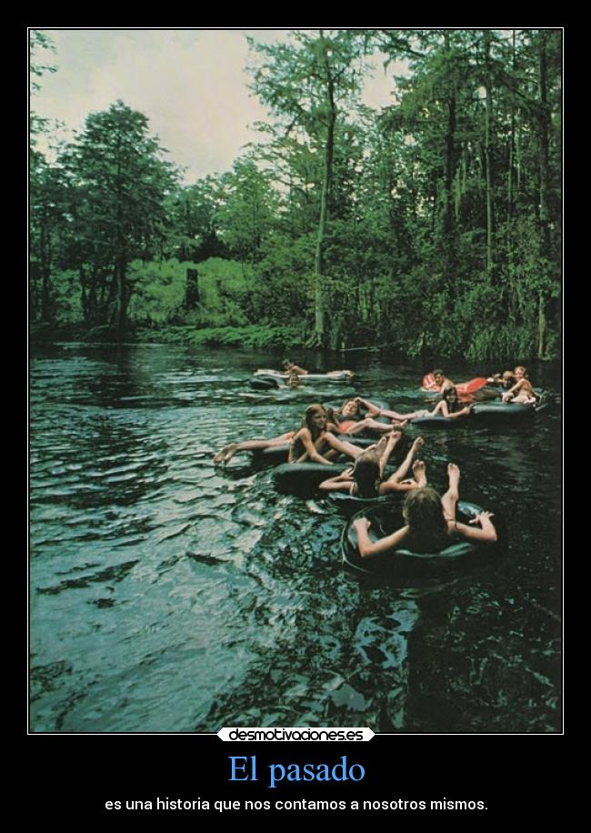 El pasado - es una historia que nos contamos a nosotros mismos.