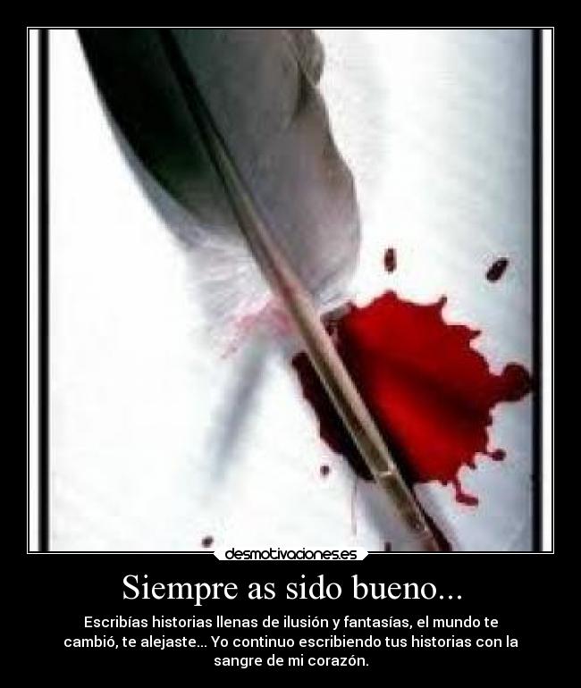 Siempre as sido bueno... -