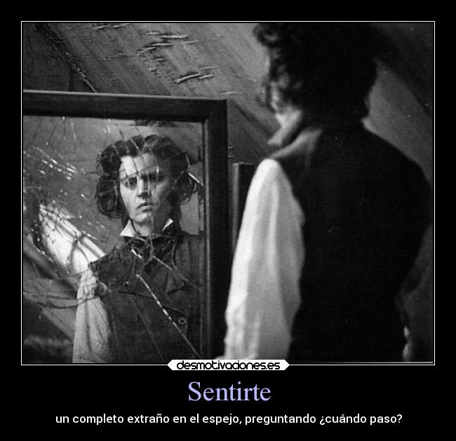 Sentirte - un completo extraño en el espejo, preguntando ¿cuándo paso?