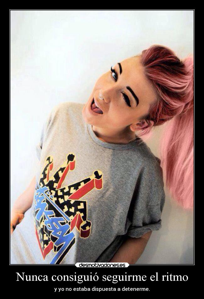 Nunca consiguió seguirme el ritmo - y yo no estaba dispuesta a detenerme.