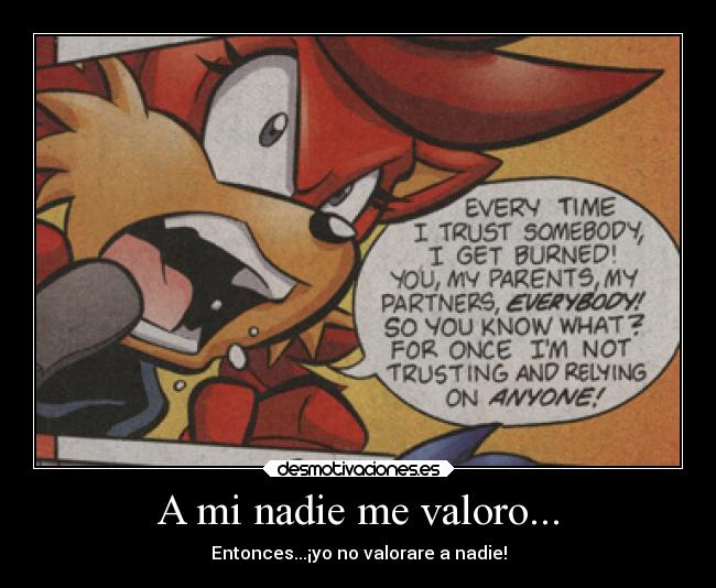 A mi nadie me valoro... - Entonces...¡yo no valorare a nadie!