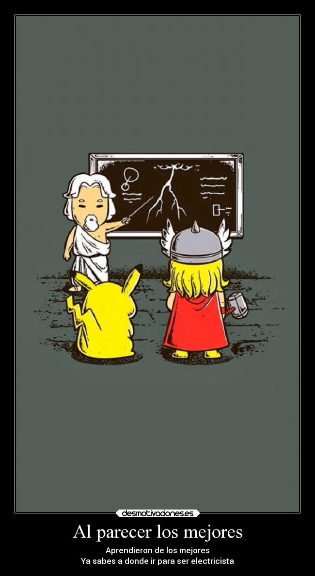Al parecer los mejores - Aprendieron de los mejores
Ya sabes a donde ir para ser electricista
