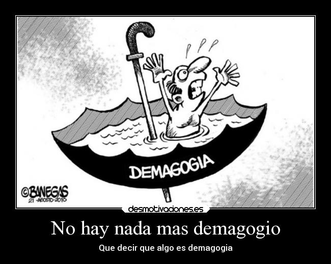 No hay nada mas demagogio - Que decir que algo es demagogia