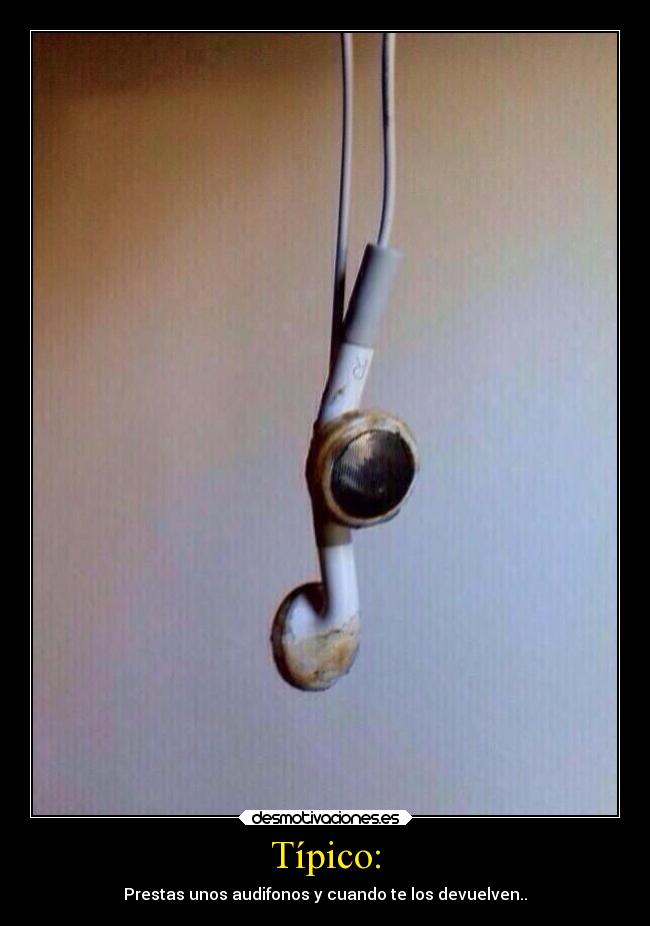 Típico: - Prestas unos audifonos y cuando te los devuelven..