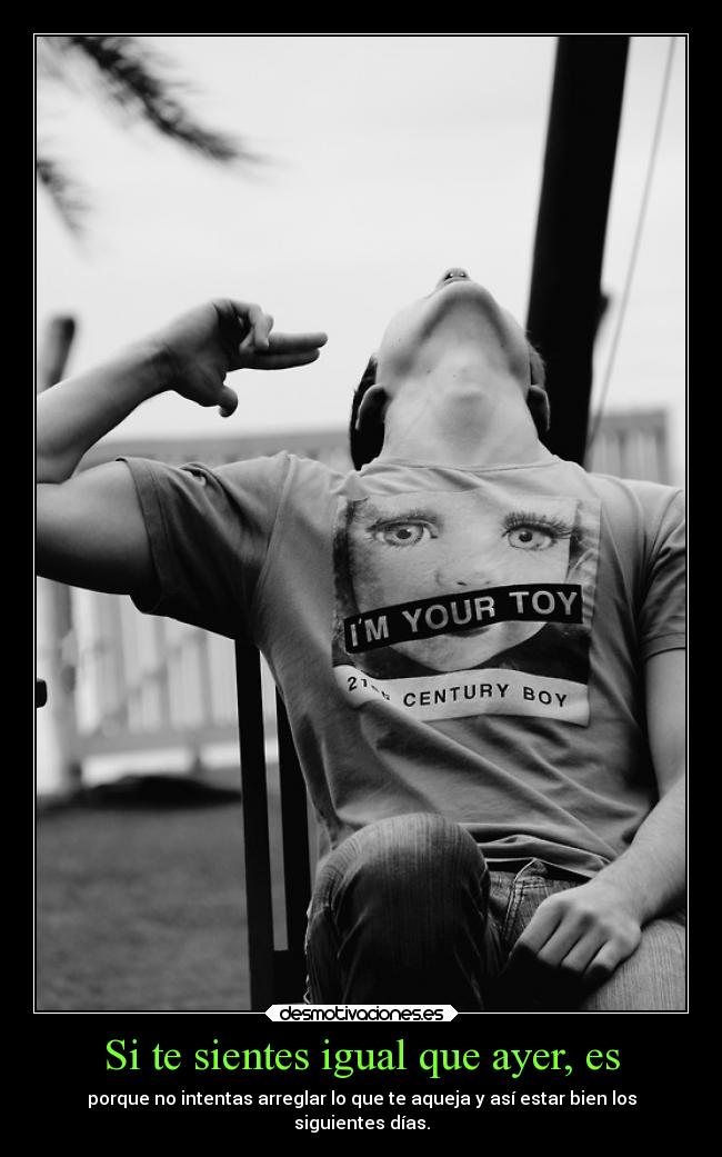 Si te sientes igual que ayer, es -