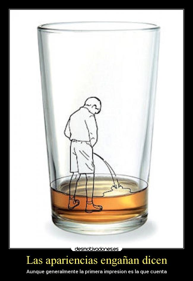 Las apariencias engañan dicen - Aunque generalmente la primera impresion es la que cuenta