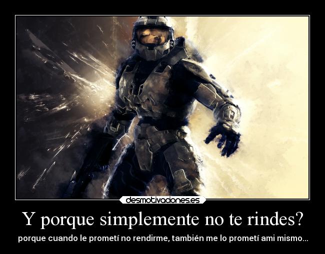 Y porque simplemente no te rindes? -