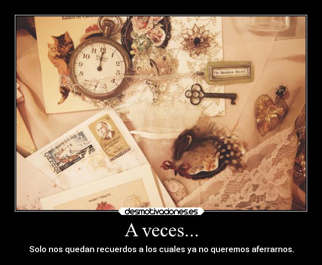 A veces... - Solo nos quedan recuerdos a los cuales ya no queremos aferrarnos.