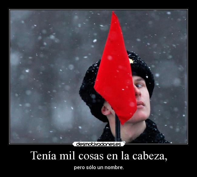 Tenía mil cosas en la cabeza, - pero sólo un nombre.