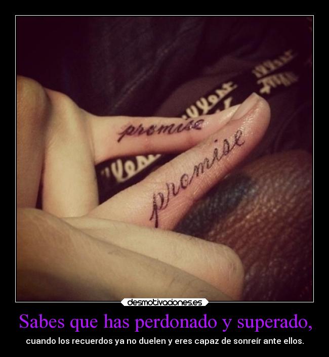 Sabes que has perdonado y superado, - cuando los recuerdos ya no duelen y eres capaz de sonreír ante ellos.