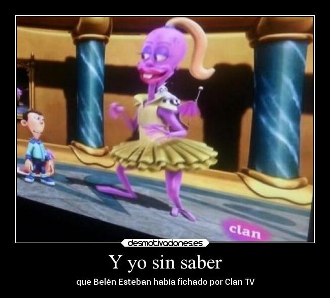 Y yo sin saber - que Belén Esteban había fichado por Clan TV