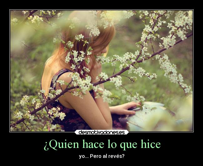 ¿Quien hace lo que hice - yo... Pero al revés?