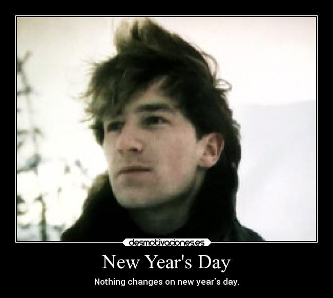 New Years Day - Nothing changes on new years day.