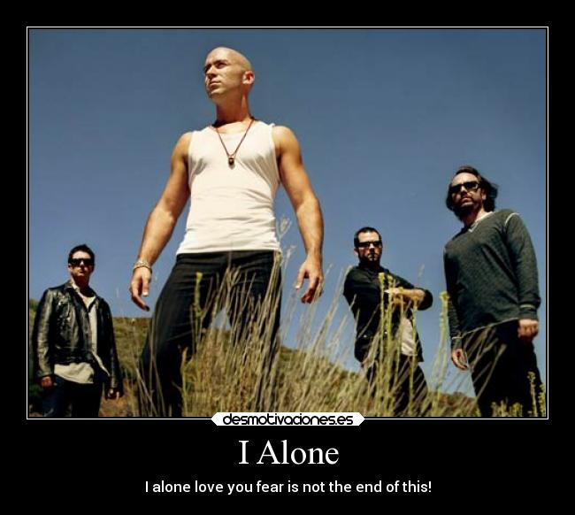 I Alone - I alone love you fear is not the end of this!