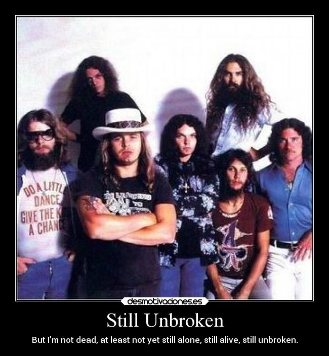 Still Unbroken - But Im not dead, at least not yet still alone, still alive, still unbroken.