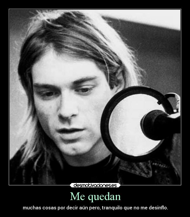 Me quedan - muchas cosas por decir aún pero, tranquilo que no me desinflo.